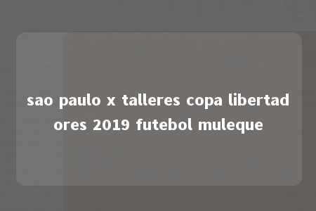 sao paulo x talleres copa libertadores 2019 futebol muleque