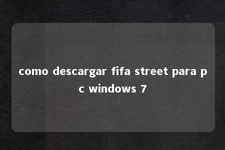 como descargar fifa street para pc windows 7