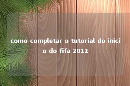 como completar o tutorial do inicio do fifa 2012