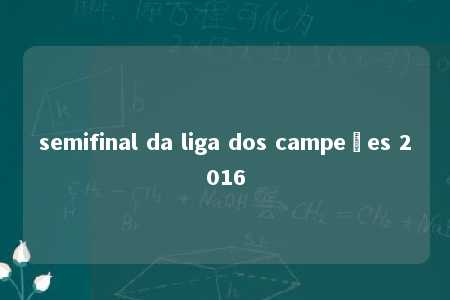 semifinal da liga dos campeões 2016