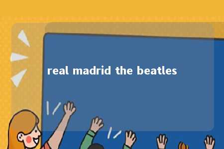 real madrid the beatles