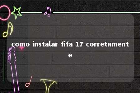 como instalar fifa 17 corretamente