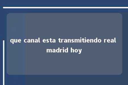 que canal esta transmitiendo real madrid hoy