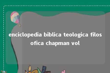 enciclopedia biblica teologica filosofica chapman vol