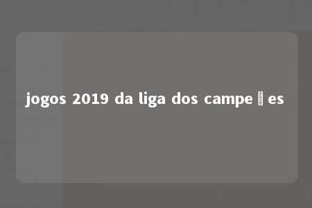 jogos 2019 da liga dos campeões