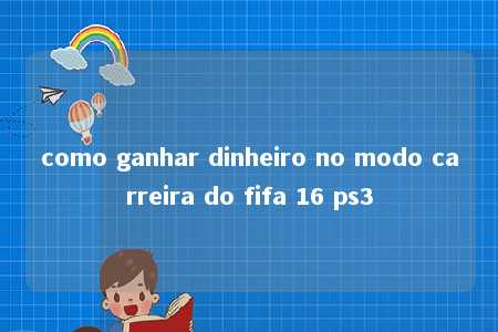 como ganhar dinheiro no modo carreira do fifa 16 ps3