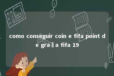 como conseguir coin e fifa point de graça fifa 19