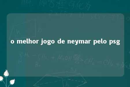 o melhor jogo de neymar pelo psg