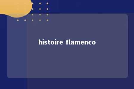 histoire flamenco