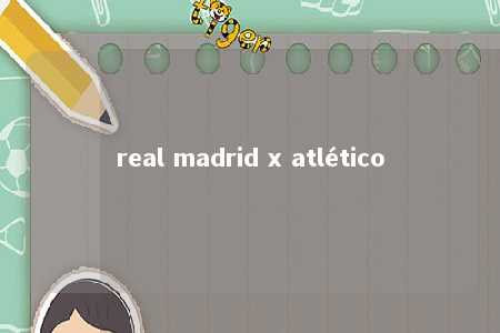 real madrid x atlético