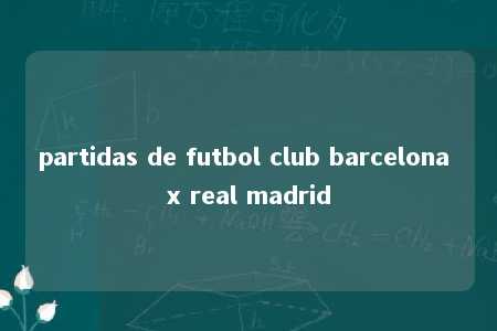 partidas de futbol club barcelona x real madrid