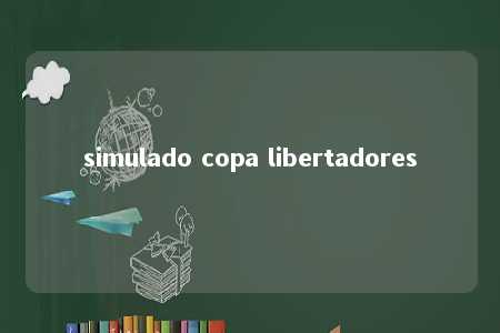 simulado copa libertadores