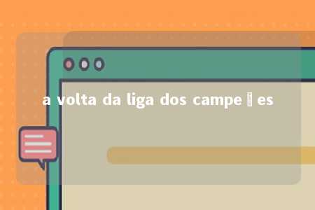 a volta da liga dos campeões