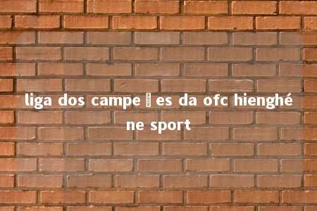 liga dos campeões da ofc hienghéne sport