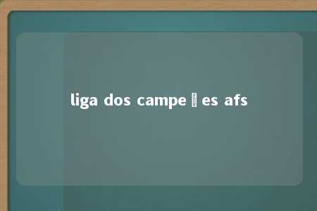 liga dos campeões afs