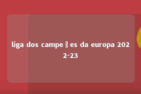 liga dos campeões da europa 2022-23