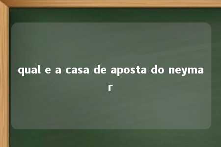 qual e a casa de aposta do neymar