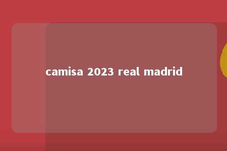 camisa 2023 real madrid