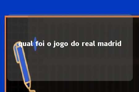 qual foi o jogo do real madrid