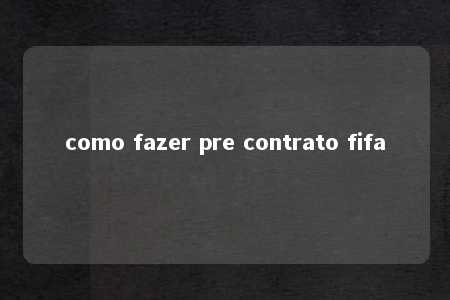 como fazer pre contrato fifa