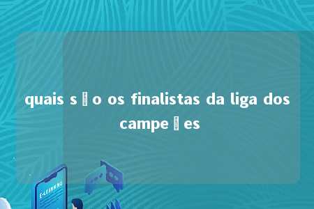 quais são os finalistas da liga dos campeões