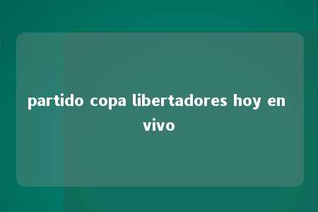 partido copa libertadores hoy en vivo