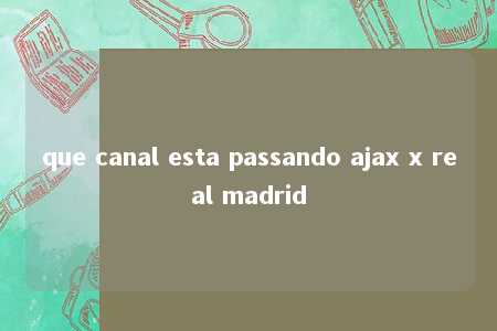 que canal esta passando ajax x real madrid