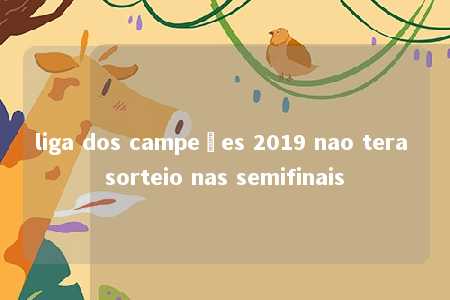 liga dos campeões 2019 nao tera sorteio nas semifinais