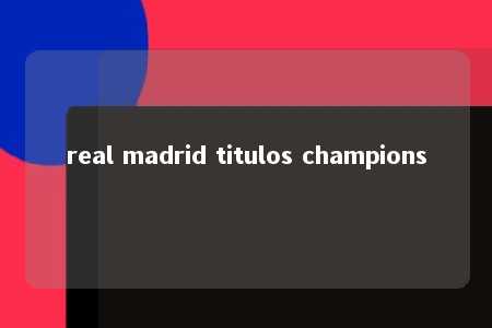 real madrid titulos champions