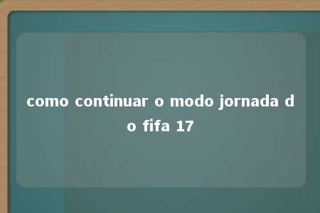 como continuar o modo jornada do fifa 17