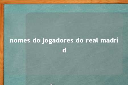 nomes do jogadores do real madrid