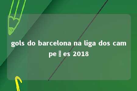 gols do barcelona na liga dos campeões 2018