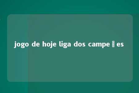 jogo de hoje liga dos campeões