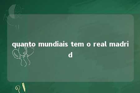 quanto mundiais tem o real madrid