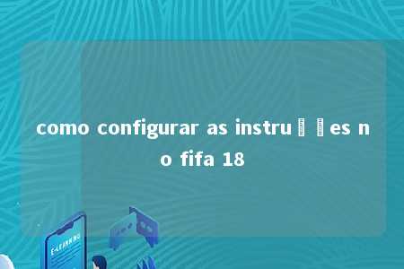 como configurar as instruções no fifa 18