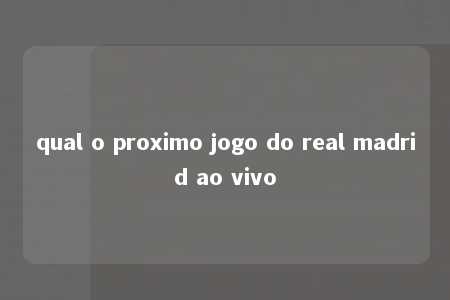 qual o proximo jogo do real madrid ao vivo