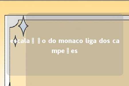 escalação do monaco liga dos campeões