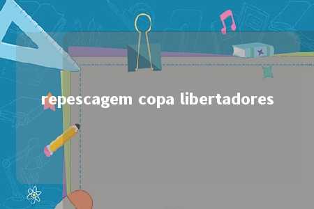 repescagem copa libertadores