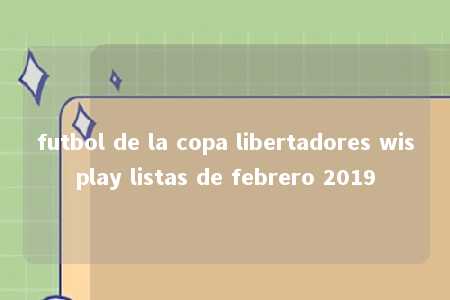 futbol de la copa libertadores wisplay listas de febrero 2019