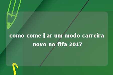 como começar um modo carreira novo no fifa 2017