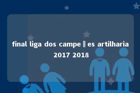 final liga dos campeões artilharia 2017 2018