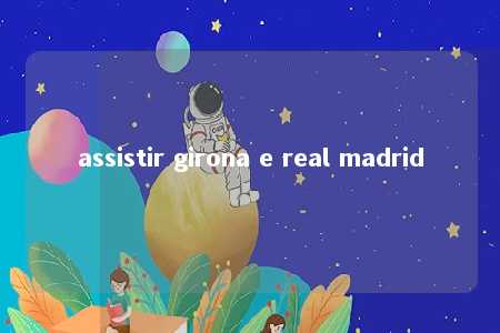 assistir girona e real madrid