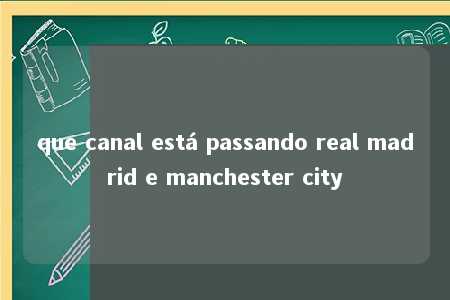 que canal está passando real madrid e manchester city