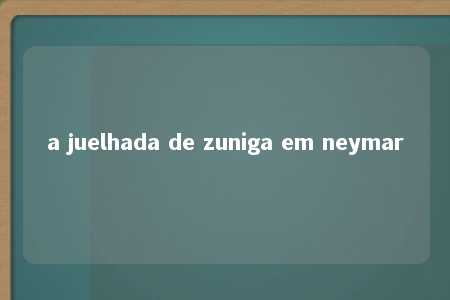 a juelhada de zuniga em neymar