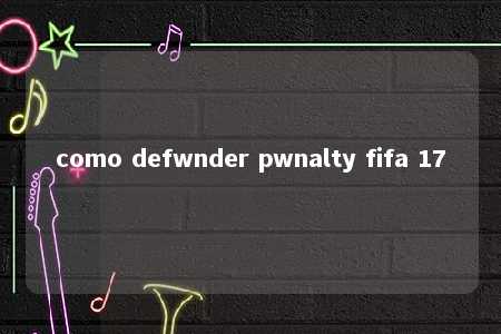 como defwnder pwnalty fifa 17