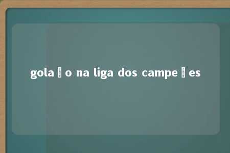 golaço na liga dos campeões