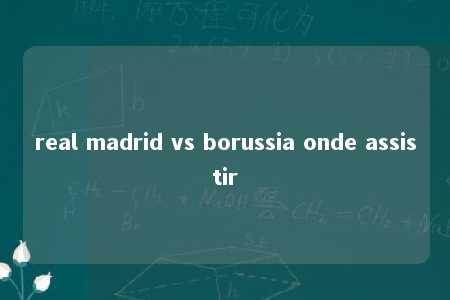 real madrid vs borussia onde assistir