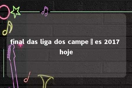 final das liga dos campeões 2017 hoje