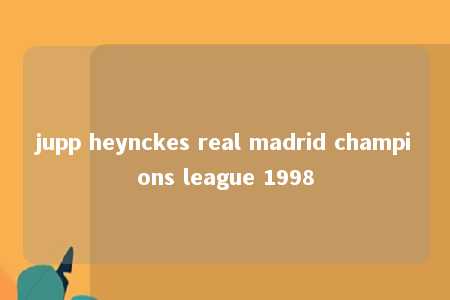 jupp heynckes real madrid champions league 1998