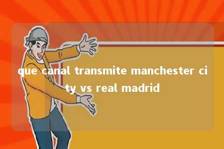 que canal transmite manchester city vs real madrid